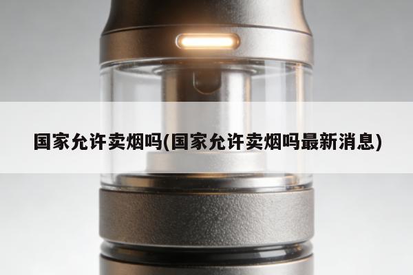 國家允許賣煙嗎(國家允許賣煙嗎最新消息)