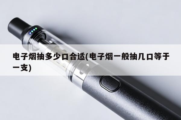 電子煙抽多少口合適(電子煙一般抽幾口等於一支)