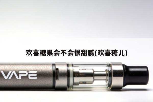 歡喜糖果會不會很甜膩(歡喜糖兒)