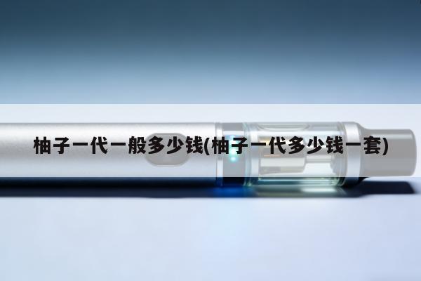 柚子一代一般多少錢(柚子一代多少錢一套)